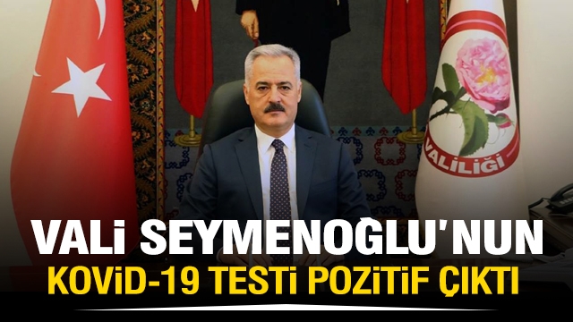 ISPARTA VALİSİ SEYMENOĞLU'NUN KOVİD-19 TESTİ POZİTİF ÇIKTI