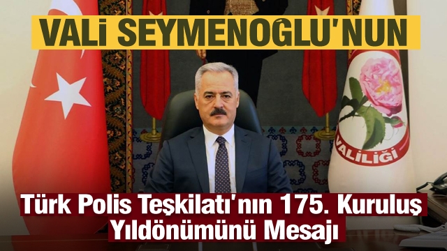 Isparta Valisi Seymenoğlu'nun Türk Polis Teşkilatı’nın 175. Kuruluş Yıldönümünü Mesajı