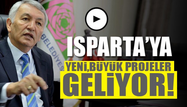 ISPARTA’YA YENİ, BÜYÜK PROJELER GELİYOR