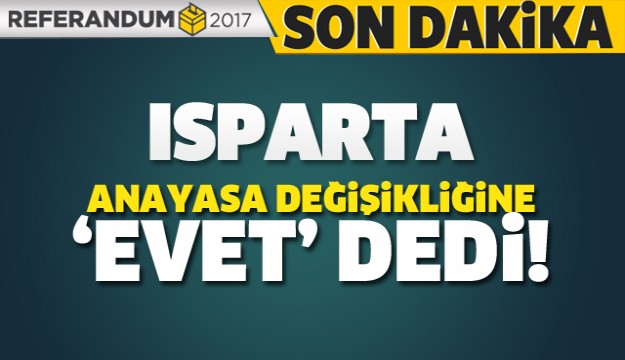 ISPARTA YENİ ANAYASA'YA 'EVET' DEDİ