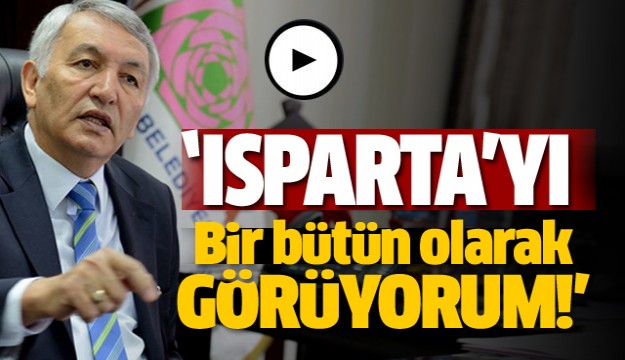 ​ISPARTA’YI BİR BÜTÜN GÖRÜYORUM