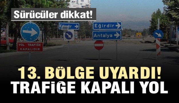 ISPARTA YOL DURUMU! BU YOLTRAFİĞE KAPANACAK