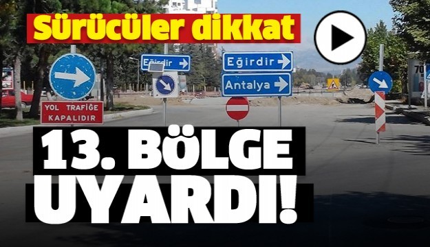 ISPARTA YOL DURUMU! DİKKAT! TRAFİĞE KAPANACAK