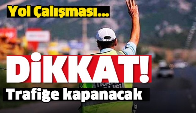 ISPARTA YOL DURUMU SÜRÜCÜLER DİKKAT TRAFİĞE KAPANACAK!