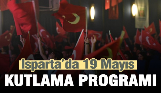 ISPARTA'DA 19 MAYIS GENÇLİK VE SPOR BAYRAMI KUTLAMA PROGRAMI 2018