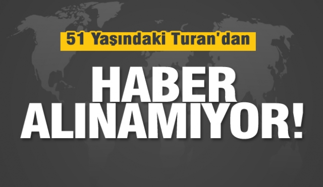 Isparta'da 51 yaşındaki Turan'dan haber alınamıyor!