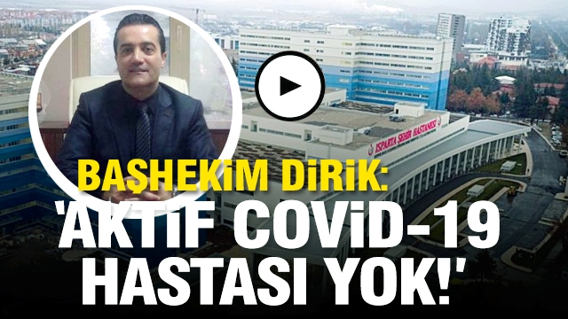 ISPARTA'DA AKTİF COVİD-19 HASTASININ KALMADIĞI BİLDİRİLDİ
