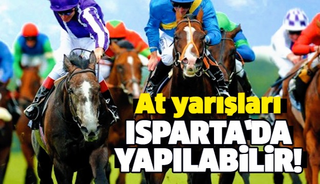 ISPARTA'DA AT YARIŞLARI YAPILABİLİR!