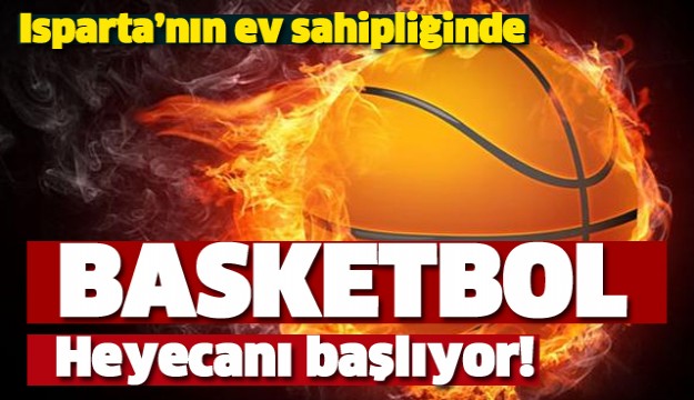 ISPARTA'DA BASKETBOL HEYECANI BAŞLIYOR!