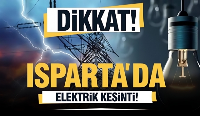 Isparta'da Bazı Bölgelerde Elektirk Kesitisi Yaşanacak!