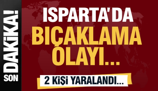 ISPARTA'DA BIÇAKLAMA OLAYI 