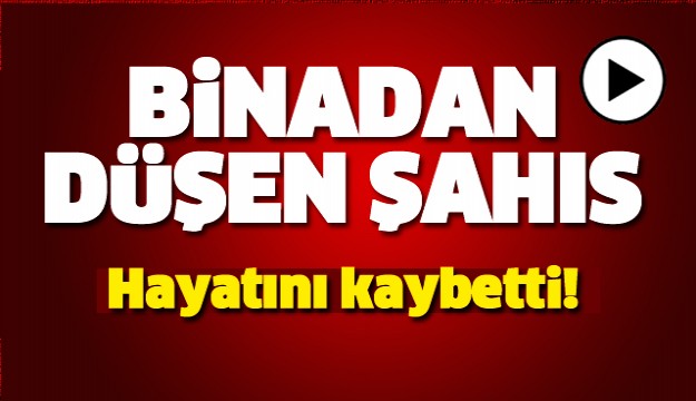 ISPARTA'DA BİNADAN DÜŞEN ŞAHIS KURTARILAMADI