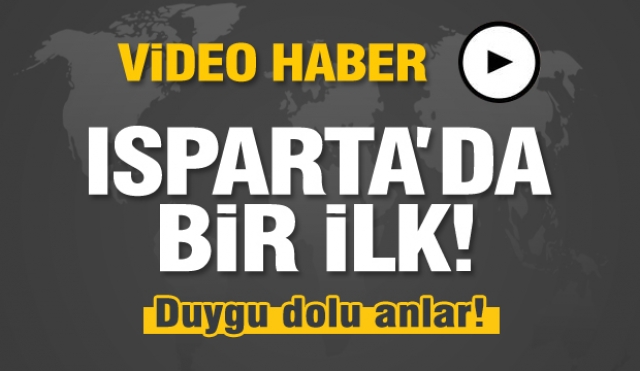 Isparta'da bir ilk! duygu dolu anlar! video haber...