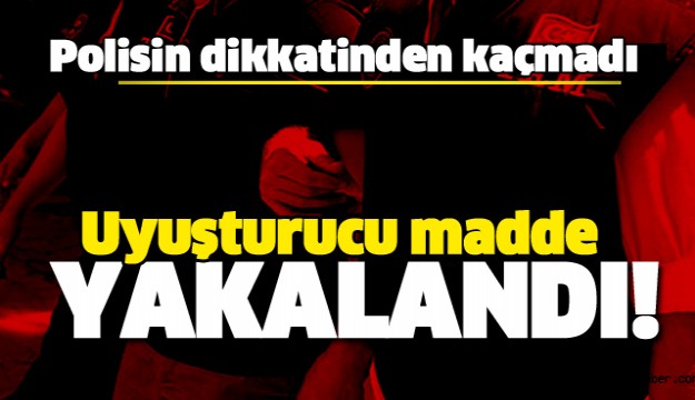 ISPARTA'DA BİR KİŞİ ÜZERİNDE UYUŞTURUCU MADDE YAKALANDI