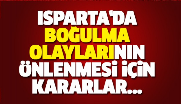 ISPARTA'DA BOĞULMA OLAYLARININ ÖNLENMESİ KARARI ALINDI