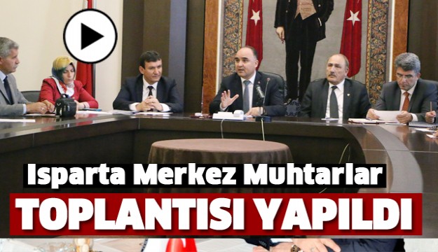 ISPARTA'DA BU AYIN MUHTARLAR TOPLANTISI YAPILDI