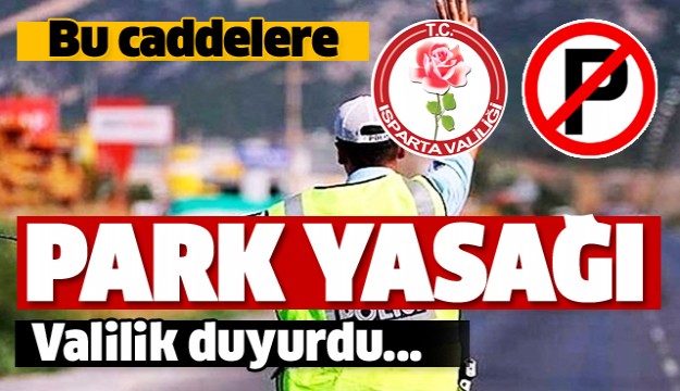 ISPARTA'DA BU CADDELERE PARK YASAĞI!