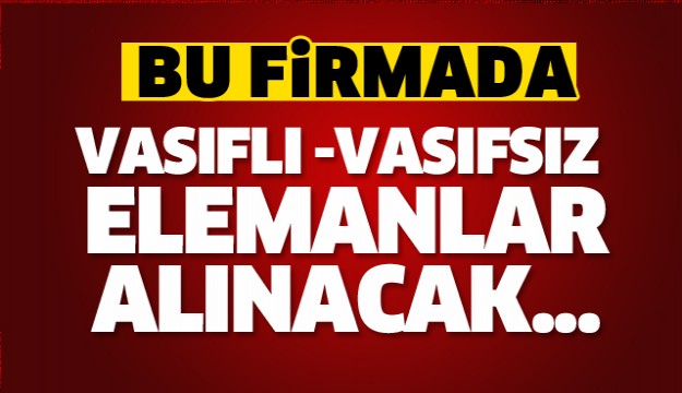 ISPARTA'DA BU FİRMADA ELEMANLAR ALINACAK!