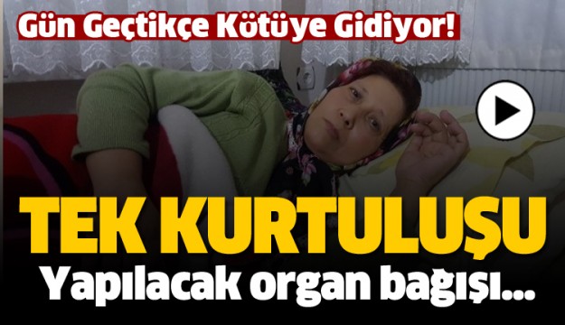 ISPARTA'DA BU HASTANIN TEK KURTULUŞU ORGAN BAĞIŞI...
