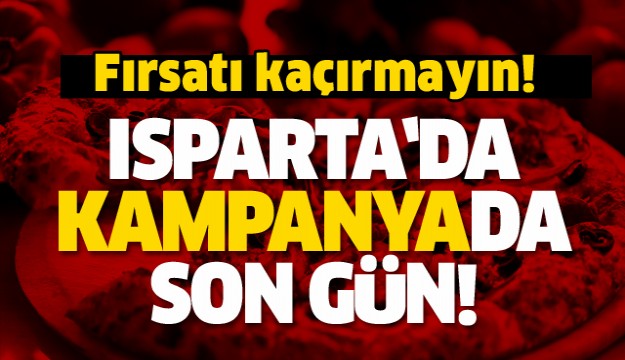 ISPARTA'DA BU KAMPANYADA SON GÜN