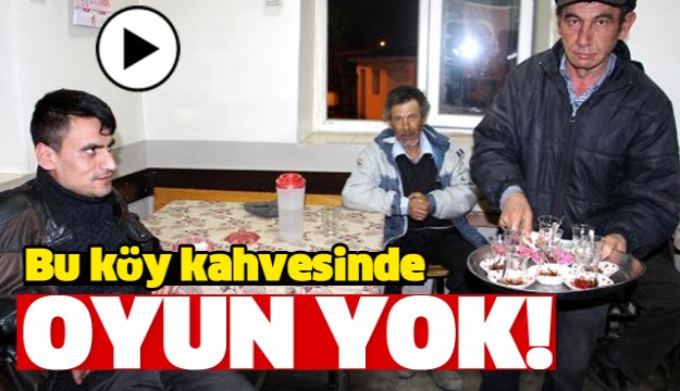 ISPARTA'DA BU KÖYÜN KAHVESİNDE OYUN YOK!