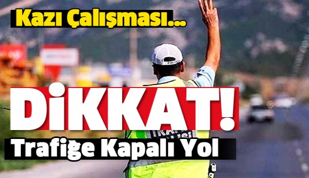 ISPARTA'DA BU YOL TRAFİĞE KAPALI OLACAK