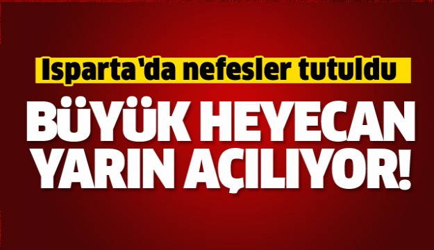 ISPARTA'DA BÜYÜK HEYECAN YARIN AÇILIYOR