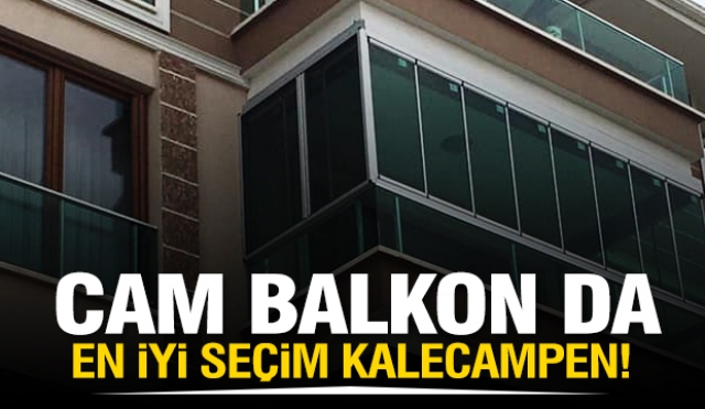 ISPARTA'DA CAM BALKON YAPTIRMAK İÇİN KALECAMPEN EN İYİ SEÇİM!