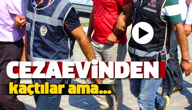 ISPARTA'DA CEZAEVİNDEN KAÇTILAR AMA...