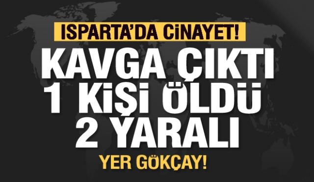 ISPARTA'DA  CİNAYET! 1 KİŞİ ÖLDÜ