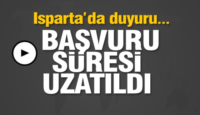 Isparta'da duyuru: Başvuru süresi uzatıldı