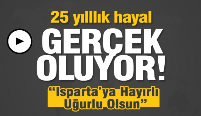Isparta'nın eğitim alanında 25 Yıllık Hayali Gerçek Oluyor