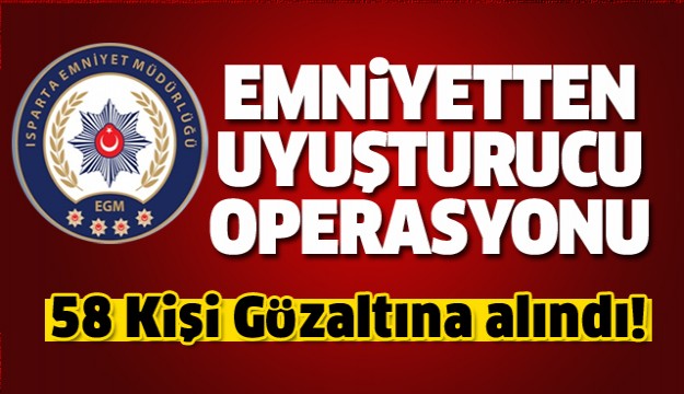 ISPARTA'DA EMNİYETTEN BÜYÜK UYUŞTURUCU OPERASYONU!