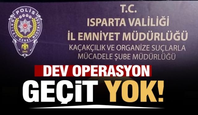 ISPARTA'DA EMNİYETTEN DEV OPERASYON