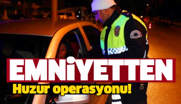 ISPARTA'DA EMNİYETTEN HUZUR OPERASYONU