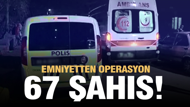 Isparta'da emniyetten operasyon 67 şahıs yakalandı