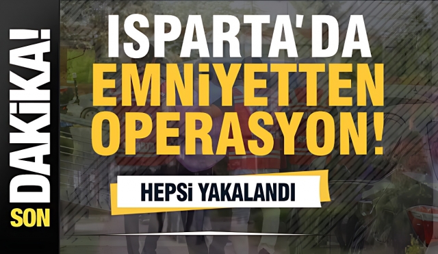 Isparta'da Emniyetten Operasyon: Hepsi Yakalandı