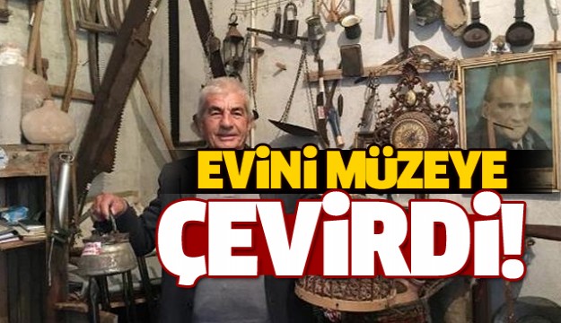 ISPARTA'DA EVİNİ MÜZEYE ÇEVİREN ADAM