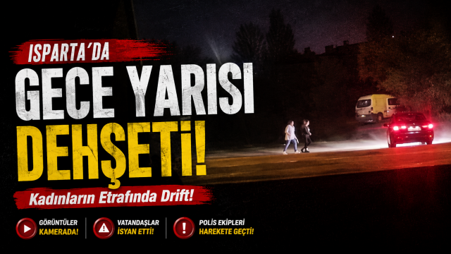 Isparta'da Gece Yarısı Dehşeti: Kadınların Etrafında Drift!