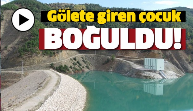 ISPARTA'DA GÖLETE GİREN ÇOCUK BOĞULDU!