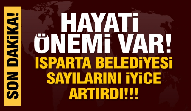 Isparta'da hayati önemi olan çalışma!  Belediye sayılarını artırdı