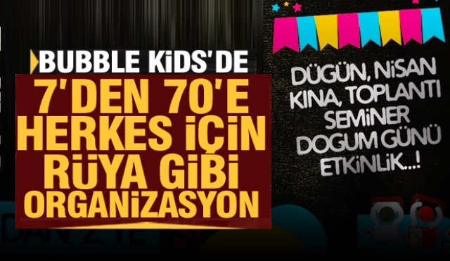 ISPARTA'DA HEM ÇOCUKLAR HEM DE BÜYÜKLER İÇİN ORGANİZASYON BUBBLE KİDS CAFE'DE
