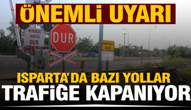 Isparta'da Hemzemin Geçit Bakımı Uyarısı:  bazı yollar trafiğe kapatılacak