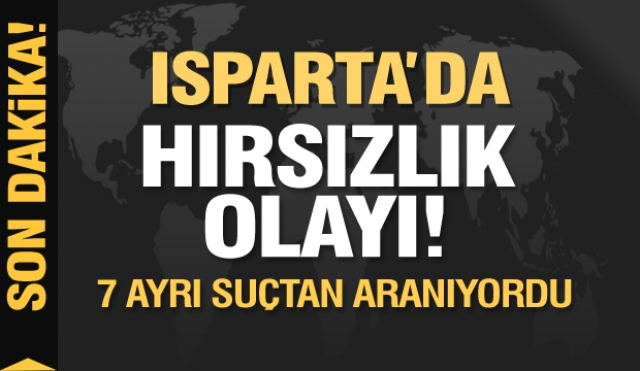 Isparta'da hırsızlık olayı...7 ayrı suçtan aranıyordu yakalandı