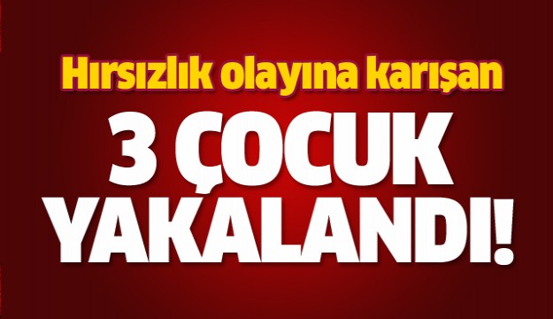 Isparta'da Hırsızlık Olaylarına Karışan 3 Çocuk Yakalandı