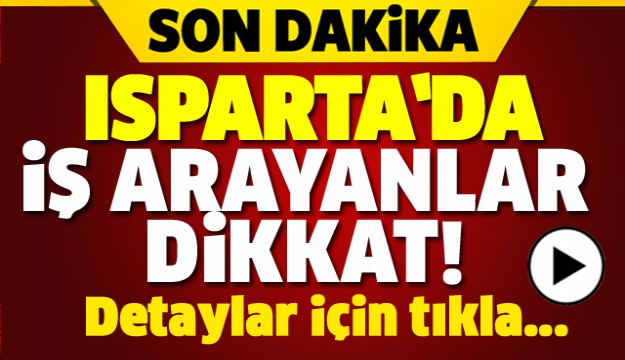 ISPARTA'DA İŞ ARAYANLAR BU HABERE DİKKAT!