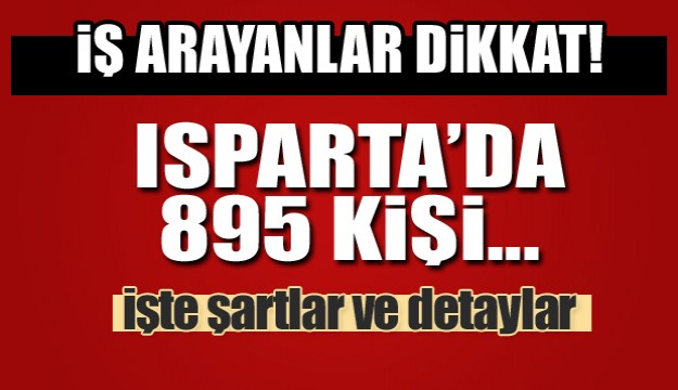 ISPARTA'DA İŞ ARAYANLAR BU HABERE DİKKAT! KURUMLARA 895 KİŞİ ALINACAK