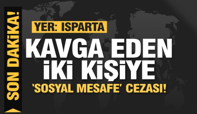 Isparta'da kavga eden iki kişiye "sosyal mesafe" cezası