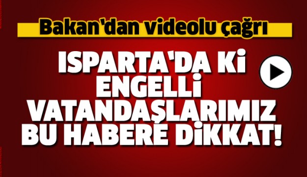 ISPARTA'DA Kİ ENGELLİ VATANDAŞLAR BU HABERE DİKKAT