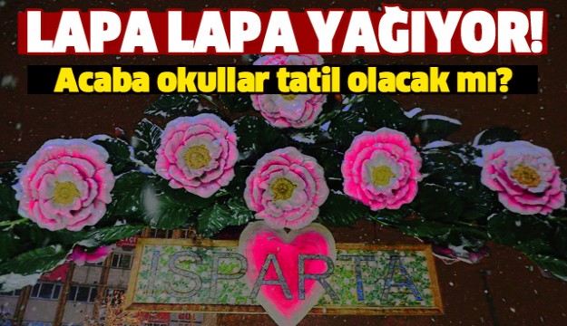 ISPARTA'DA LAPA LAPA KAR YAĞIYOR!